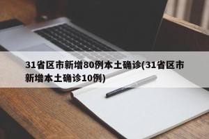 31省区市新增80例本土确诊(31省区市新增本土确诊10例)