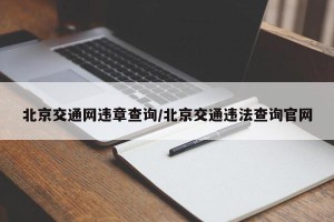北京交通网违章查询/北京交通违法查询官网