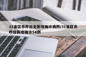 31省区市昨日无新增确诊病例/31省区市昨日新增确诊54例
