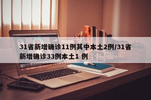 31省新增确诊11例其中本土2例/31省新增确诊33例本土1 例