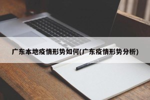 广东本地疫情形势如何(广东疫情形势分析)