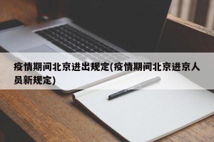 疫情期间北京进出规定(疫情期间北京进京人员新规定)