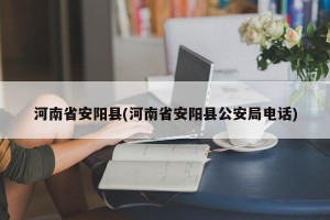 河南省安阳县(河南省安阳县公安局电话)