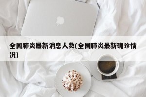 全国肺炎最新消息人数(全国肺炎最新确诊情况)