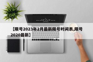 【限号2023年2月最新限号时间表,限号2020最新】