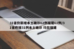 31省份新增本土确诊62例福建61例/31省昨增31例本土确诊 均在福建