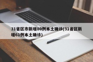31省区市新增80例本土确诊(31省区新增61例本土确诊)