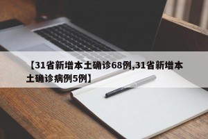 【31省新增本土确诊68例,31省新增本土确诊病例5例】
