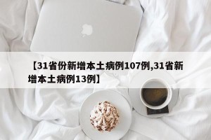 【31省份新增本土病例107例,31省新增本土病例13例】