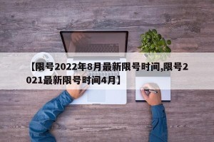 【限号2022年8月最新限号时间,限号2021最新限号时间4月】