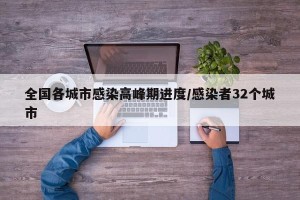 全国各城市感染高峰期进度/感染者32个城市