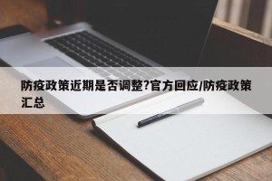 防疫政策近期是否调整?官方回应/防疫政策汇总