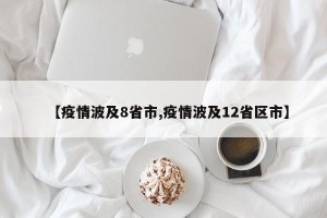 【疫情波及8省市,疫情波及12省区市】