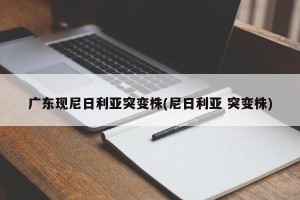 广东现尼日利亚突变株(尼日利亚 突变株)