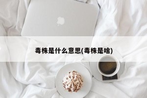 毒株是什么意思(毒株是啥)