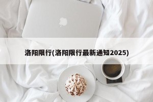 洛阳限行(洛阳限行最新通知2025)