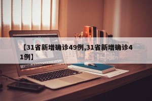 【31省新增确诊49例,31省新增确诊41例】