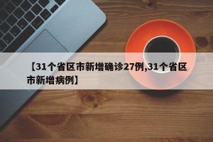 【31个省区市新增确诊27例,31个省区市新增病例】