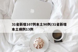 31省新增107例本土90例/31省新增本土病例13例
