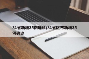 31省新增35例确诊/31省区市新增35例确诊